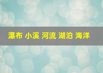 瀑布 小溪 河流 湖泊 海洋